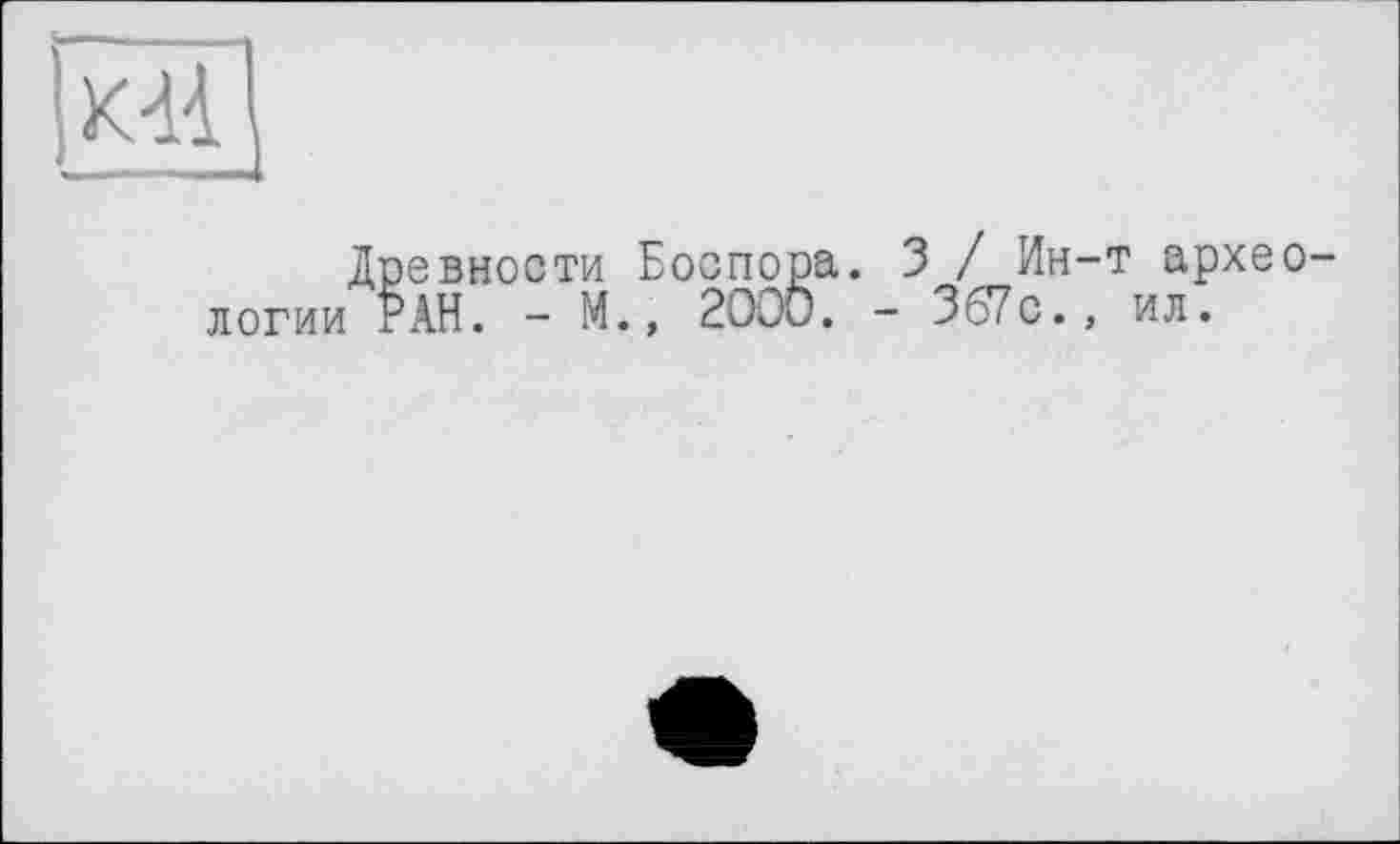 ﻿Древности Боспора. 3 / Ин-т археологии РАН. - М.» 2000. - 367с., ил.